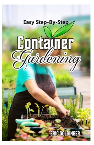 Easy Step-By-Step Container Gardening "No Sweat" Way Guide to Growing in Containers