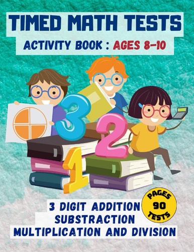 Timed Math Tests Three-Digit Addition & Subtraction, Multiplication & Simple Division - Ages 8-10