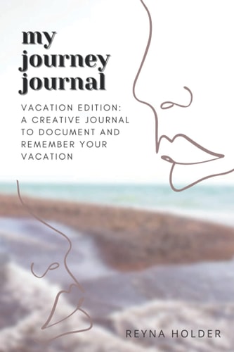 My Journey Journal: Vacation Edition A Creative Journal to Document and Remember Your Vacation