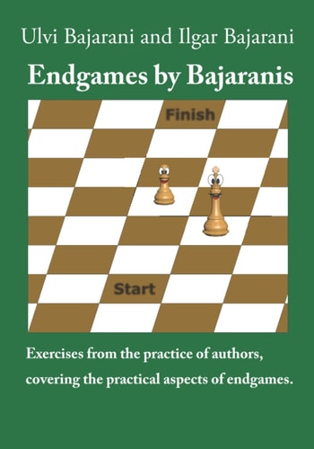 Endgames by Bajaranis Exercises from the Practice of Authors, Covering the Practical Aspects of Endgames
