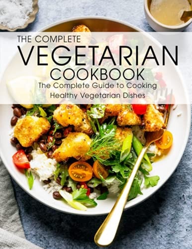 The Complete Vegetarian Cookbook The Complete Guide to Cooking Healthy Vegetarian Dishes
