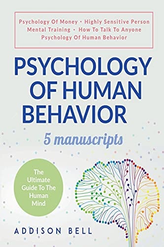 Psychology Of Human Behavior 5 Manuscripts - Psychology Of Money, Highly Sensitive Person, Mental Training, How To Talk To Anyone, Psychology Of Human Behavior: The Ultimate Guide To The Human Mind