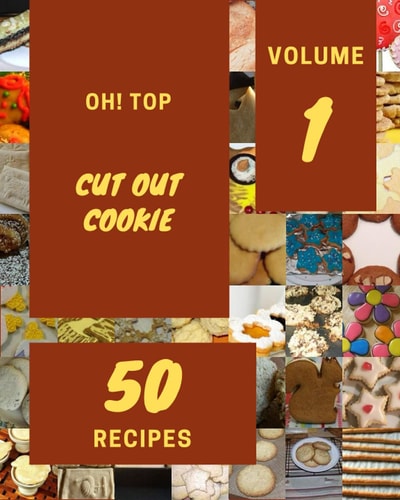 Oh! Top 50 Cut Out Cookie Recipes Volume 1 Cut Out Cookie Cookbook - The Magic to Create Incredible Flavor!