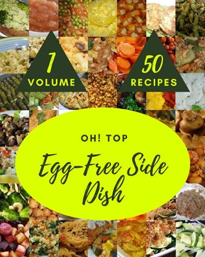Oh! Top 50 Egg-Free Side Dish Recipes Volume 1 I Love Egg-Free Side Dish Cookbook!
