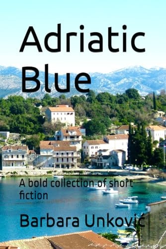 Adriatic Blue A Bold Collection of Short Fiction