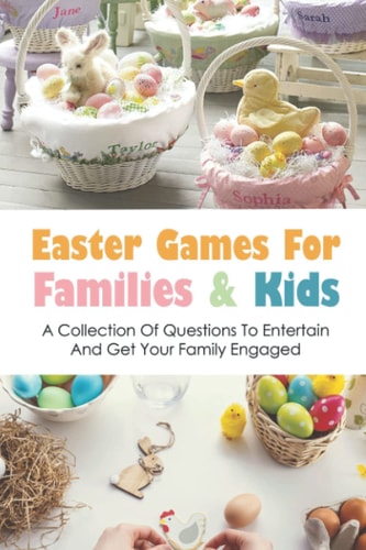 Easter Games For Families & Kids A Collection Of Questions To Entertain And Get Your Family Engaged: Easter Quiz Questions For Kids