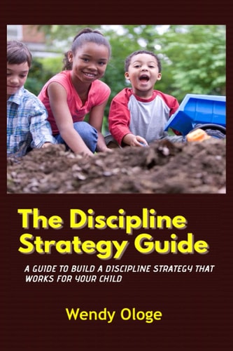 The Discipline Strategy Guide A Guide That Builds Discipline That Works For Your Child