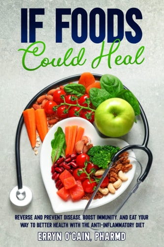 If Foods Could Heal Reverse and Prevent Disease, Boost Immunity, and Eat Your Way to Better Health with the Anti-Inflammatory Diet