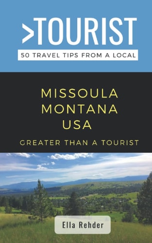 Greater Than a Tourist- Missoula Montana USA 50 Travel Tips from a Local