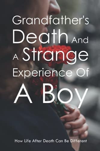 Grandfather's Death And A Strange Experience Of A Boy How Life After Death Can Be Different: Life After Death Stories