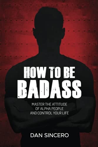 How to be Badass Master the Attitude of Alpha People and Control Your Life