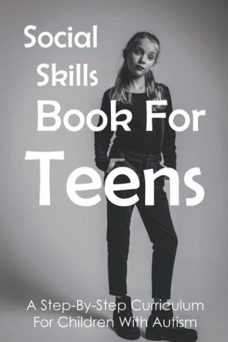 Social Skills Book For Teens A Step-By-Step Curriculum For Children With Autism: Social Skills Social Fluency