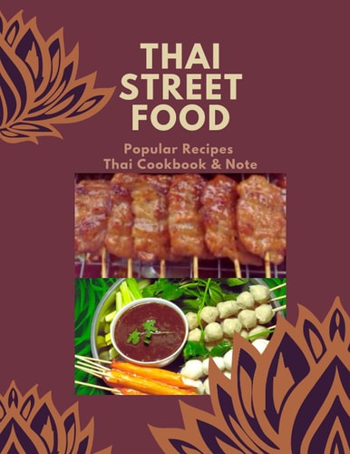 Thai Street Food & Night Marker Thailand Street Food Builds Occupation, Bestselling Menu for Takeaway Popular Recipes, Easy to Make Or Cook with Your Family .Thai Cookbook
