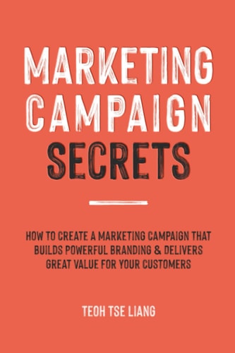 Marketing Campaign Secrets How to Create a Marketing Campaign that Builds Powerful Branding & Delivers Great Value for Your Customers