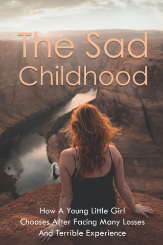 The Sad Childhood How A Young Little Girl Chooses After Facing Many Losses And Terrible Experience: Child Abuse And Neglect