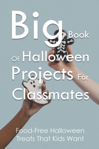 Big Book Of Halloween Projects For Classmates Food-Free Halloween Treats That Kids Want: Candy Alternatives For Halloween