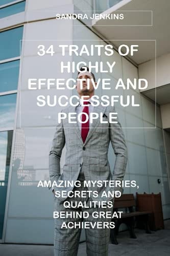 34 Traits of Highly Effective and Successful People Amazing Mysteries, Secrets and Qualities Behind Great Achievers