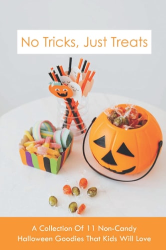 No Tricks, Just Treats A Collection Of 11 Non-Candy Halloween Goodies That Kids Will Love: Non Sweet Halloween Treats