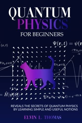 Quantum Physics for Beginners Reveals the Secrets of Quantum Physics by Learning Simple and Useful Notions