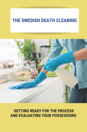 The Swedish Death Cleaning Getting Ready For The Process And Evaluating Your Possessions: Swedish Death Cleaning Steps