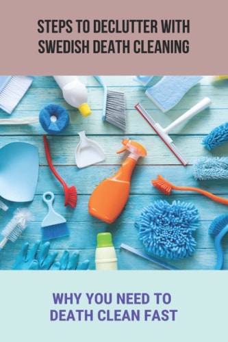 Steps To Declutter With Swedish Death Cleaning Why You Need To Death Clean Fast.: Organize Home