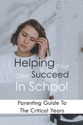 Helping Your Child Succeed In School Parenting Guide To The Critical Years: Parenting Tips