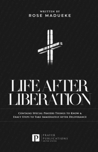 Life After Liberation Contains Special Prayers Things to Know & Exact Steps to Take Immediately After Deliverance
