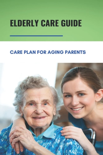 Elderly Care Guide Care Plan For Aging Parents: Book About Caregiver