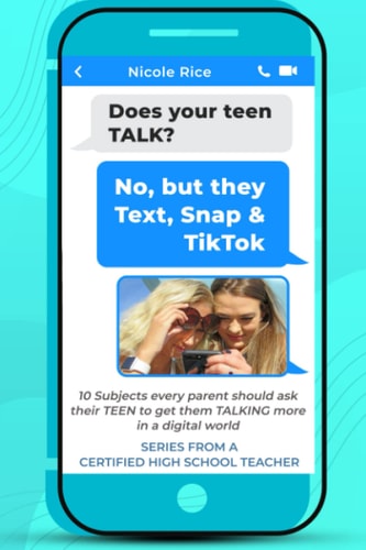 Does Your Teen TALK? No, But They Text, Snap, & TikTok Parenting Teens: 10 Subjects Every Parent Should Ask Their TEEN to Get Them TALKING More in a Digital World