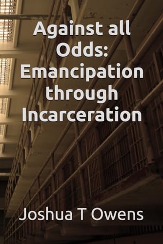 Against All Odds Emancipation Through Incarceration