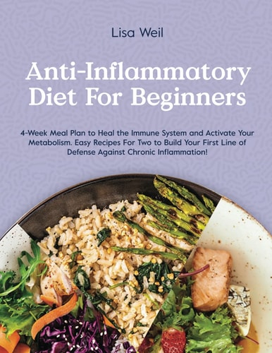 Anti-Inflammatory Diet for Beginners 4-Week Meal Plan To Heal The Immune System And Activate Your Metabolism. Easy Recipes For Two To Build Your First Line Of Defense Against Chronic Inflammation!