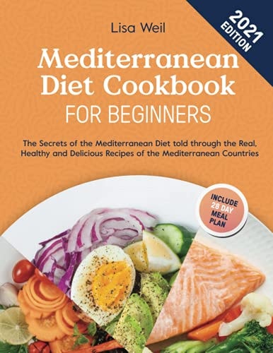 Mediterranean Diet Cookbook for Beginners 2021 The Secrets of The Mediterranean Diet Told Through The Real, Healthy and Delicious Recipes of The Mediterranean Countries