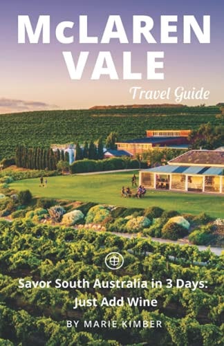 McLaren Vale Travel Guide (Unanchor) Savor South Australia in 3 Days: Just Add Wine