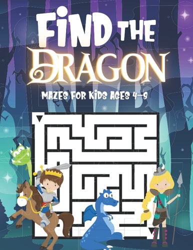 Find The Dragon Mazes For Kids Ages 4-8: Fun Activity Book For Children Featuring 50 Challenging Mazes - Great For Both Boys And Girls!