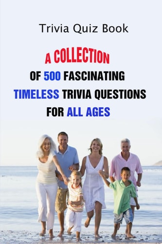 Trivia Quiz Book A Collection Of 500 Fascinating Timeless Trivia Questions For All Ages