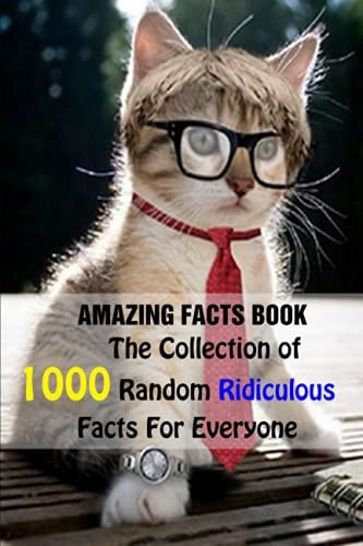 Amazing Facts Book The Collection of 1000 Random Ridiculous Facts For Everyone