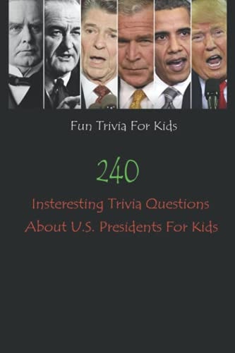 Fun Trivia For Kids 240 Insteresting Trivia Questions About U.S. Presidents For Kids