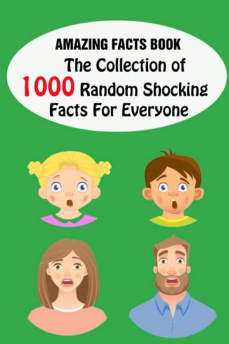 Amazing Facts Book The Collection of 1000 Random Shocking Facts For Everyone