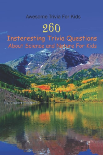 Awesome Trivia For Kids 260 Insteresting Trivia Questions About Science and Nature For Kids