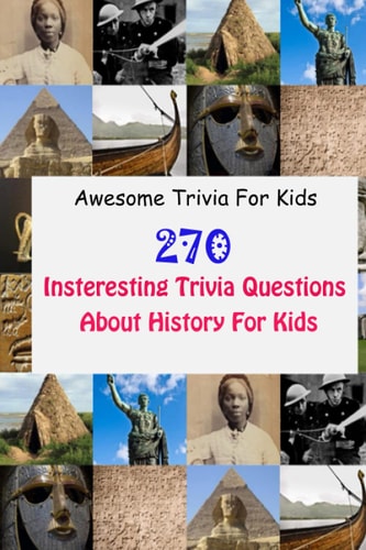 Awesome Trivia For Kids 270 Insteresting Trivia Questions About History For Kids