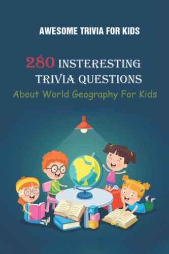 Awesome Trivia For Kids 280 Insteresting Trivia Questions About World Geography For Kids
