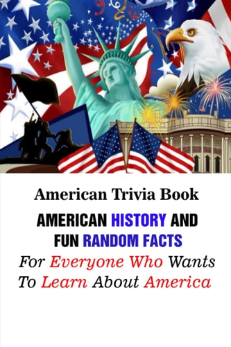 American Trivia Book American History And Fun Random Facts For Everyone Who Wants To Learn About America