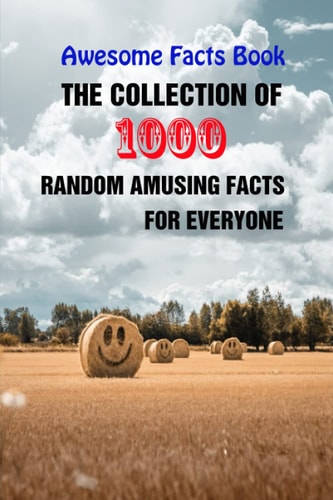 Awesome Facts Book The Collection of 1000 Random Amusing Facts For Everyone