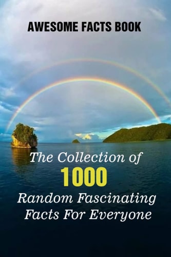 Awesome Facts Book The Collection of 1000 Random Fascinating Facts For Everyone