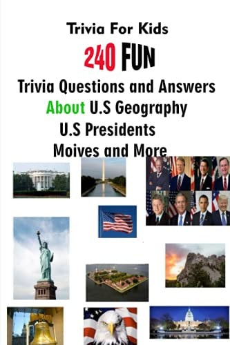 Trivia For Kids 240 Fun Trivia Questions and Answers About U.S Geography, U.S Presidents, Moives and More