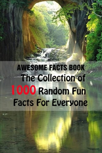 Awesome Facts Book The Collection of 1000 Random Fun Facts For Everyone