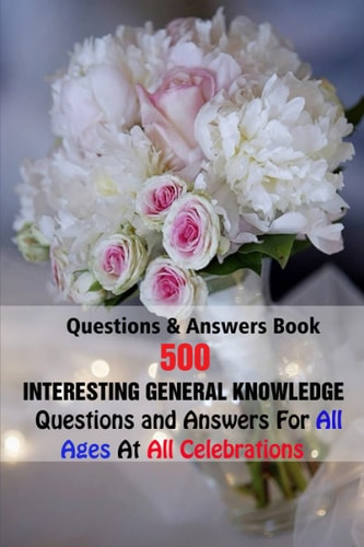 Questions & Answers Book 500 Interesting General Knowledge Questions and Answers For All Ages At All Celebrations