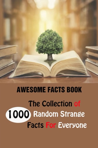 Awesome Facts Book The Collection of 1000 Random Strange Facts For Everyone
