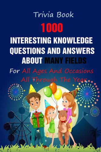 Questions & Answers Book 1000 Interesting Knowledge Questions and Answers About Many Fields For All Ages And Occasions All Through The Year