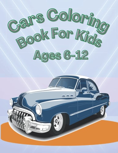 Cars Coloring Book For Kids Ages 6-12 A Collection of Amazing Cars Designs for Kids